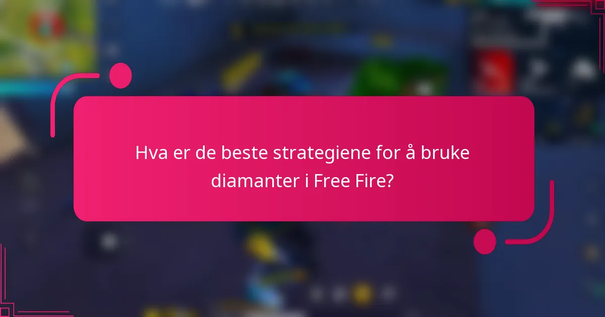 Hva er de beste strategiene for å bruke diamanter i Free Fire?