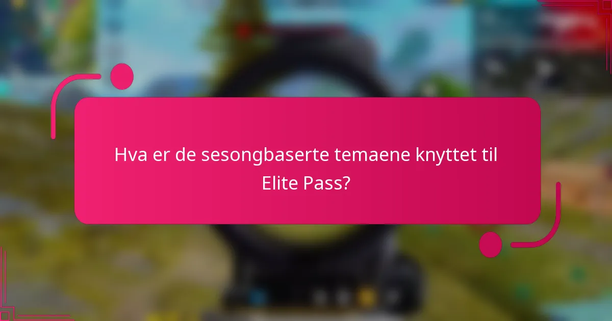 Hva er de sesongbaserte temaene knyttet til Elite Pass?