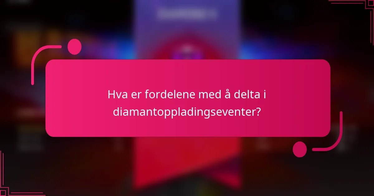 Hva er fordelene med å delta i diamantoppladingseventer?