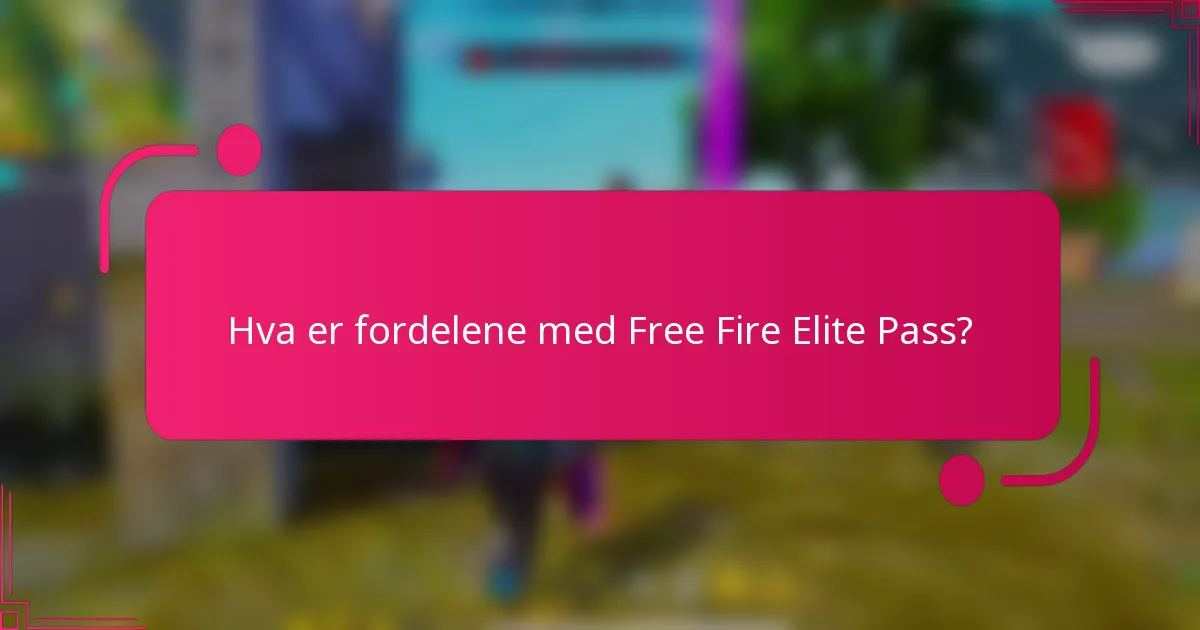 Hva er fordelene med Free Fire Elite Pass?