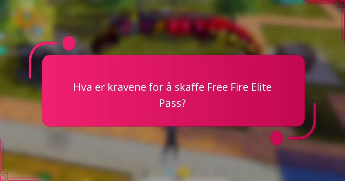 Hva er kravene for å skaffe Free Fire Elite Pass?