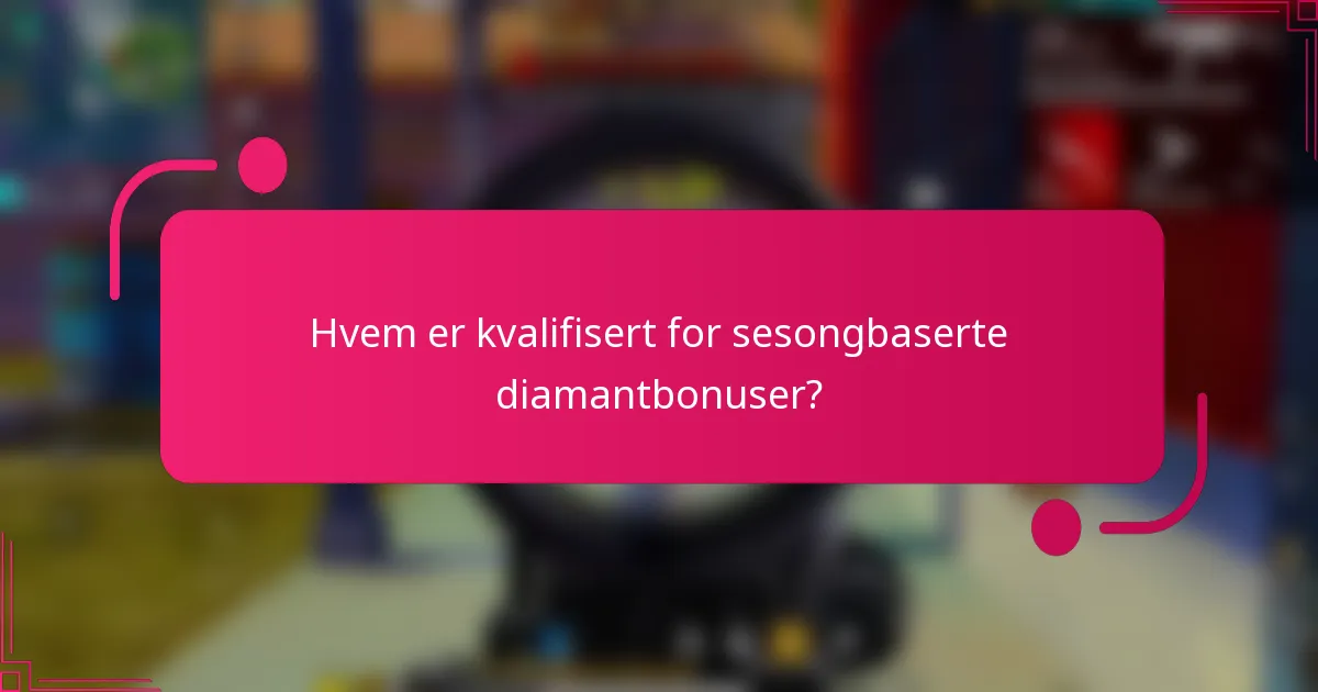 Hvem er kvalifisert for sesongbaserte diamantbonuser?