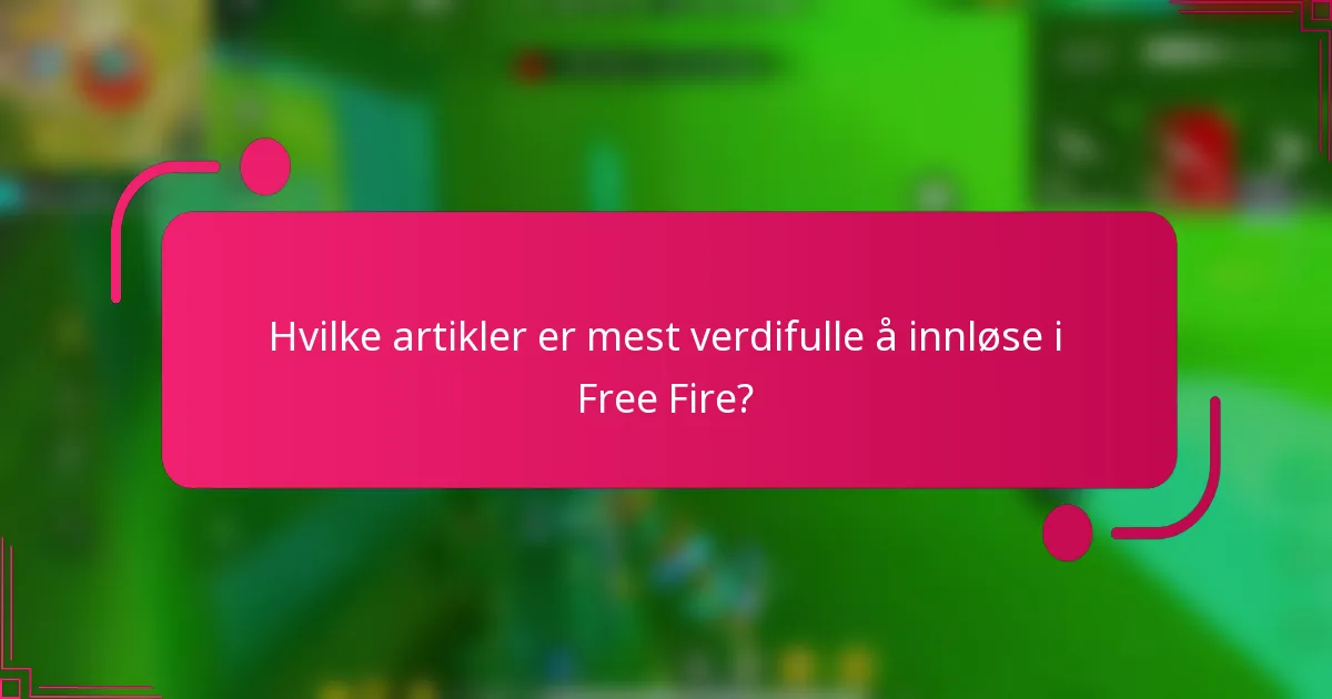 Hvilke artikler er mest verdifulle å innløse i Free Fire?