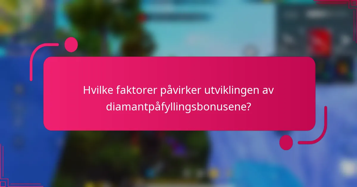 Hvilke faktorer påvirker utviklingen av diamantpåfyllingsbonusene?