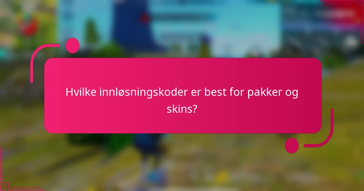 Hvilke innløsningskoder er best for pakker og skins?