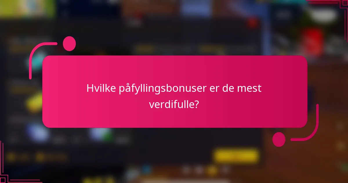 Hvilke påfyllingsbonuser er de mest verdifulle?