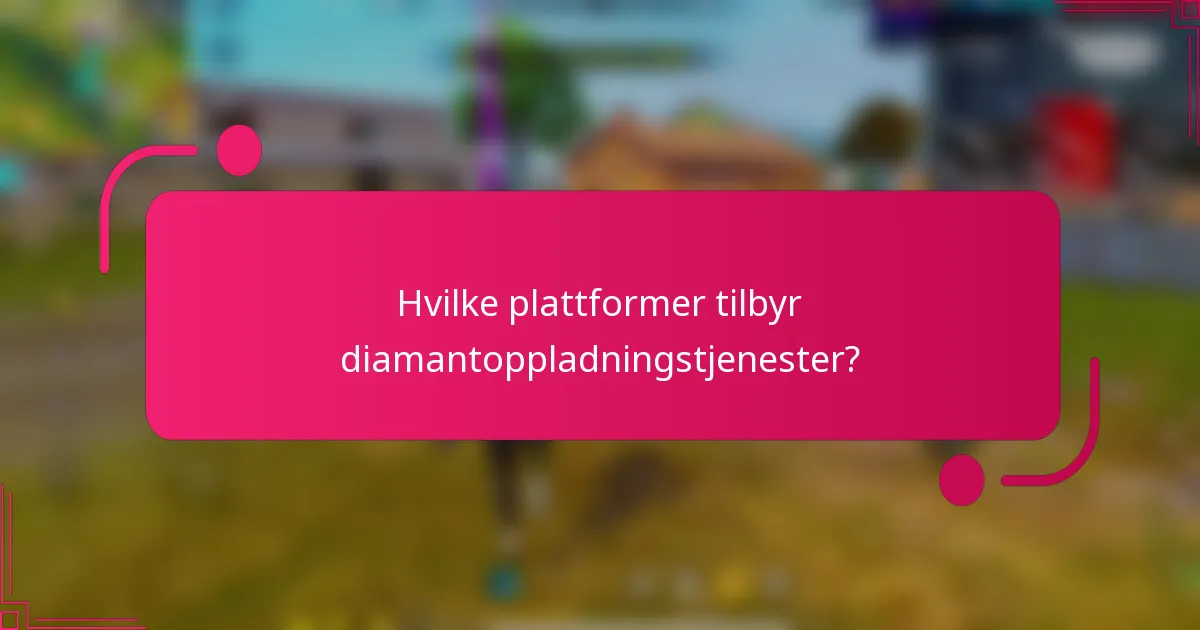 Hvilke plattformer tilbyr diamantoppladningstjenester?