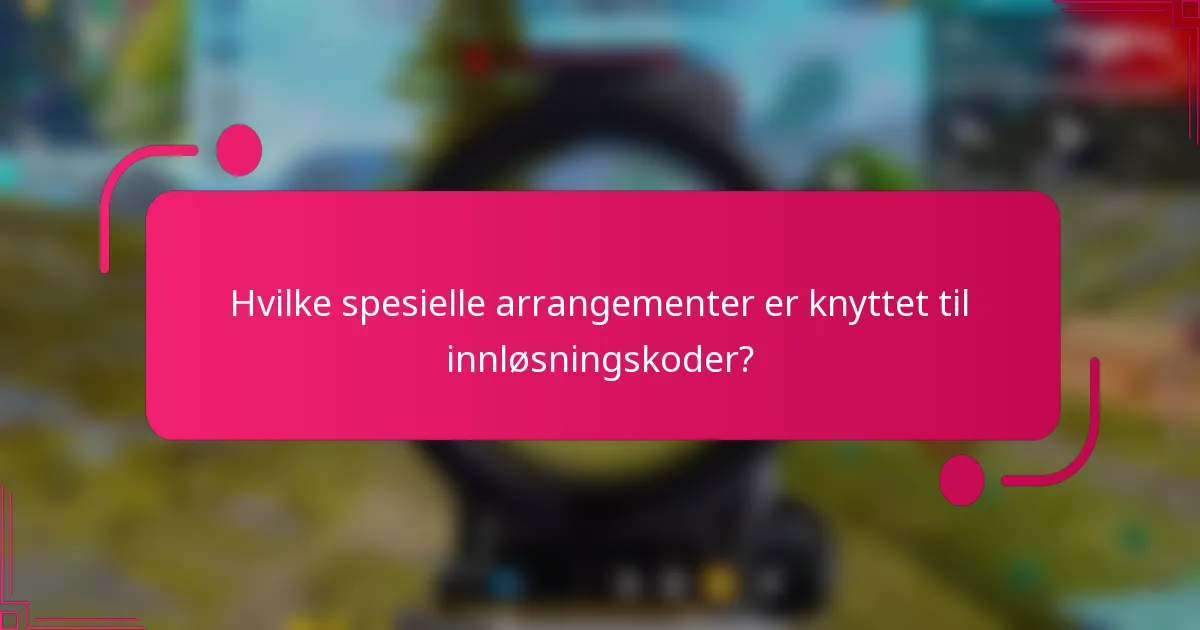 Hvilke spesielle arrangementer er knyttet til innløsningskoder?