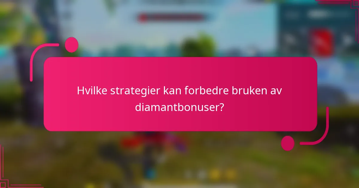 Hvilke strategier kan forbedre bruken av diamantbonuser?