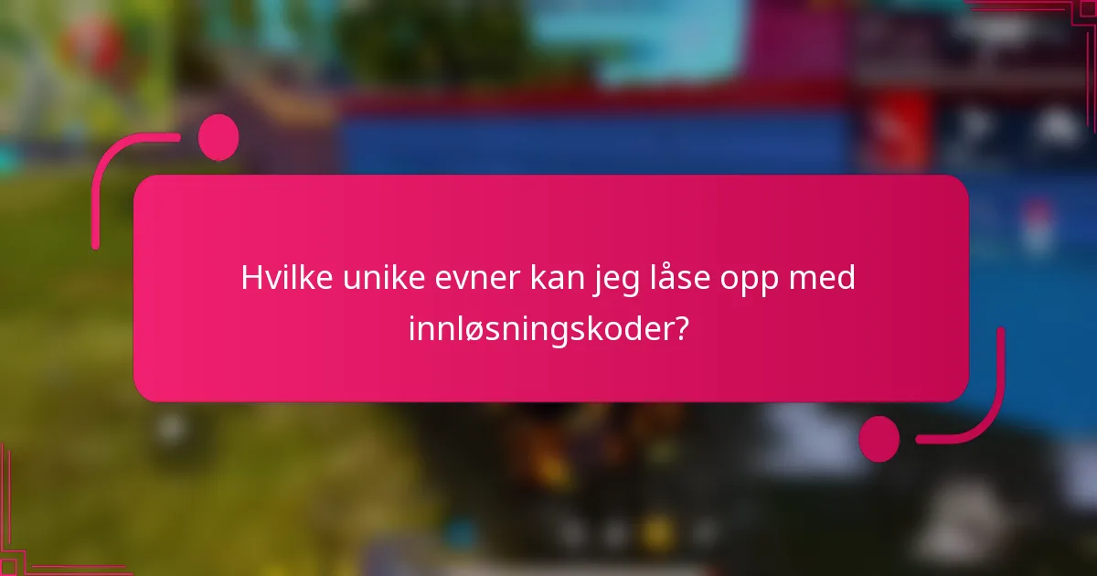 Hvilke unike evner kan jeg låse opp med innløsningskoder?