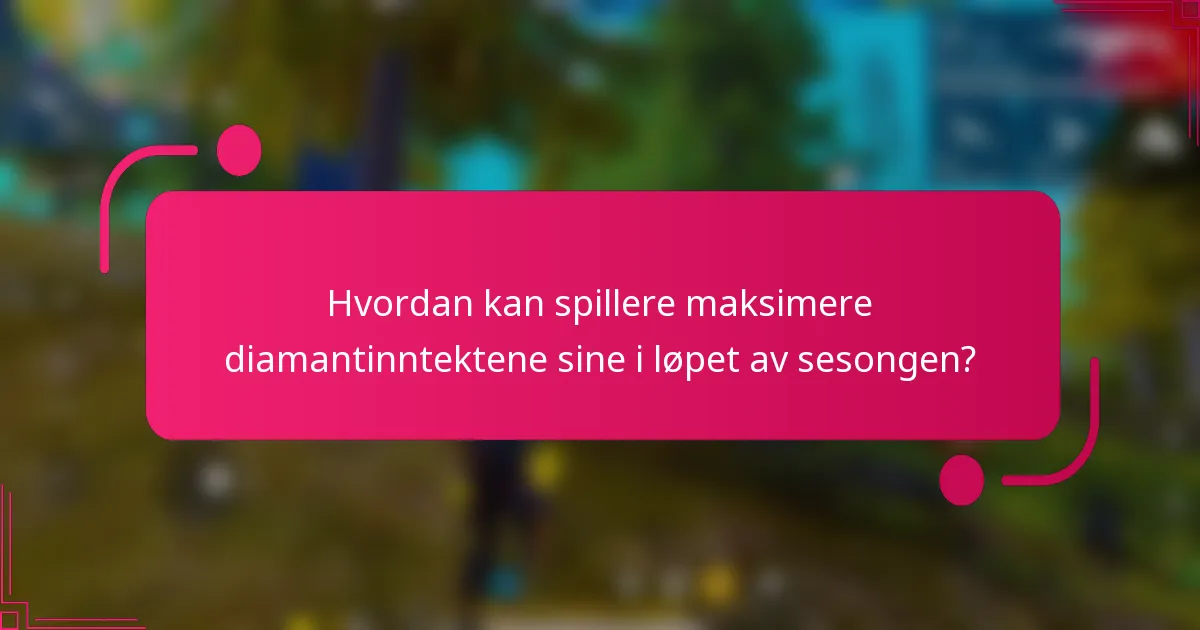 Hvordan kan spillere maksimere diamantinntektene sine i løpet av sesongen?