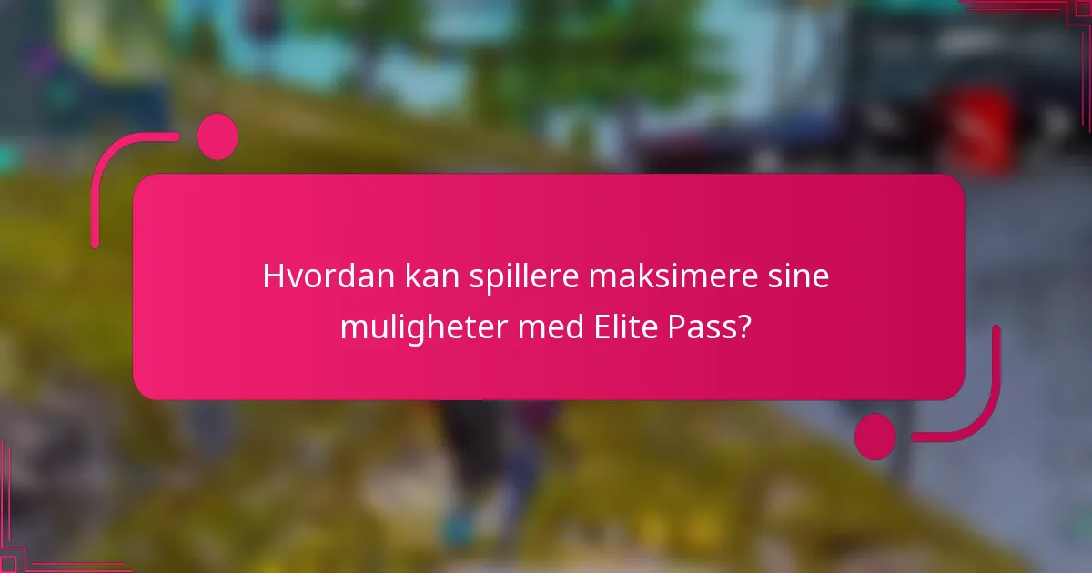 Hvordan kan spillere maksimere sine muligheter med Elite Pass?