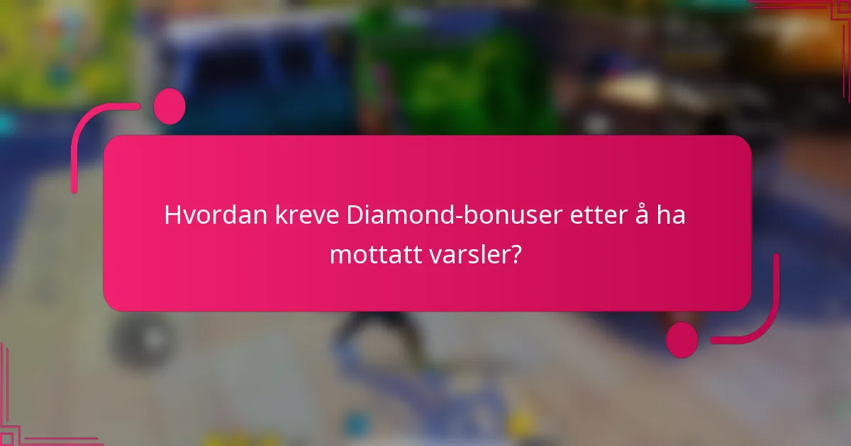 Hvordan kreve Diamond-bonuser etter å ha mottatt varsler?