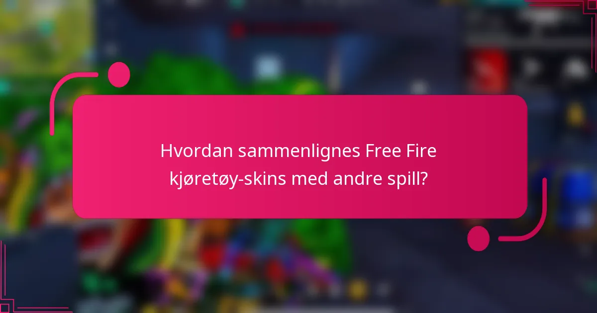 Hvordan sammenlignes Free Fire kjøretøy-skins med andre spill?