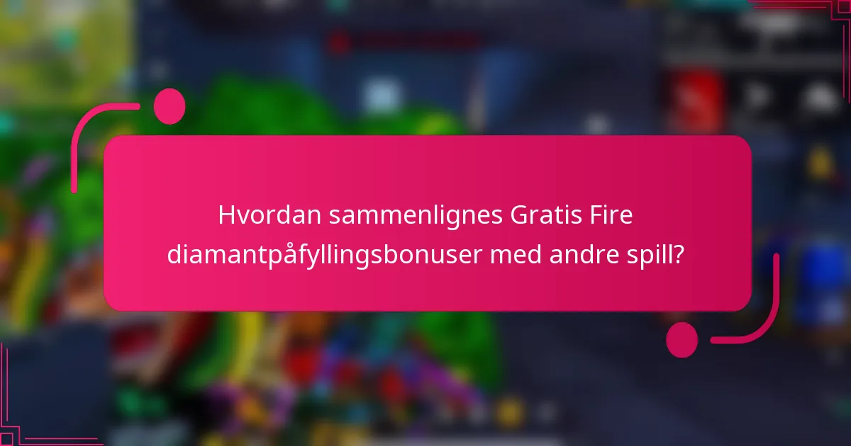 Hvordan sammenlignes Gratis Fire diamantpåfyllingsbonuser med andre spill?