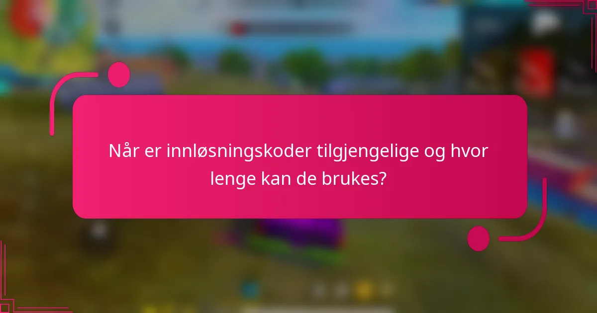 Når er innløsningskoder tilgjengelige og hvor lenge kan de brukes?