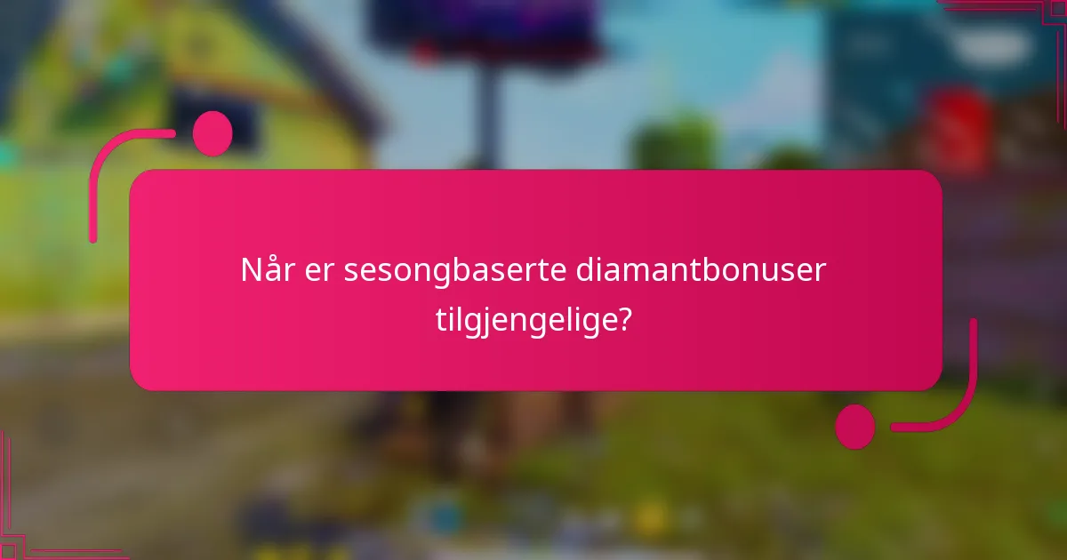 Når er sesongbaserte diamantbonuser tilgjengelige?