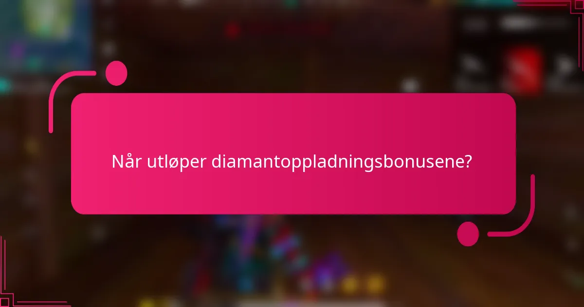 Når utløper diamantoppladningsbonusene?